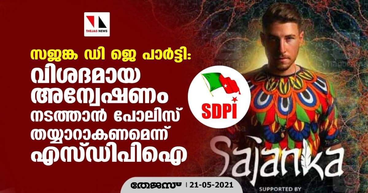 സജങ്ക ഡി ജെ പാര്‍ട്ടി:വിശദമായ അന്വേഷണം നടത്താന്‍ പോലിസ് തയ്യാറകണമെന്ന് എസ്ഡിപി ഐ