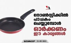നോണ്‍സ്റ്റിക്കില്‍ പാചകം ചെയ്യുമ്പോള്‍ ഓര്‍ക്കണം ഈ കാര്യങ്ങള്‍