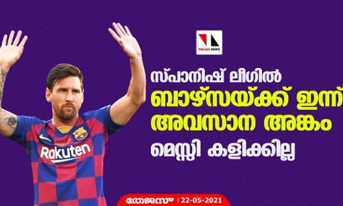 സ്പാനിഷ് ലീഗില്‍ ബാഴ്‌സയ്ക്ക് ഇന്ന് അവസാന അങ്കം; മെസ്സി കളിക്കില്ല