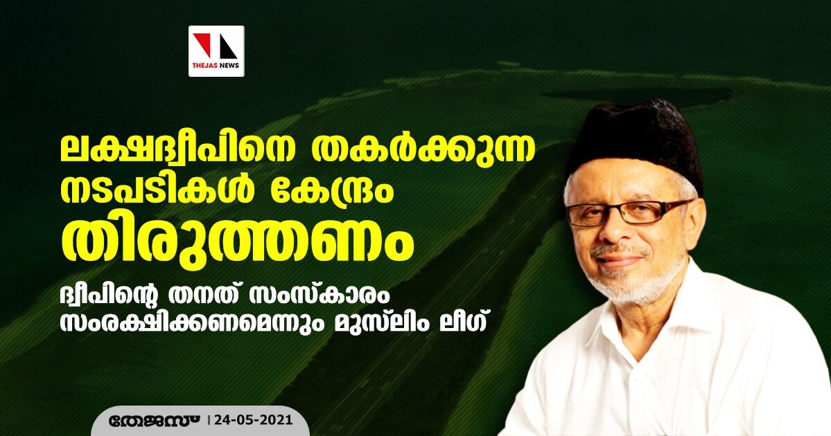 ലക്ഷദ്വീപിനെ തകര്ക്കുന്ന നടപടികള് കേന്ദ്രം തിരുത്തണം; ദ്വീപിന്റെ തനത് സംസ്കാരം സംരക്ഷിക്കണമെന്നും മുസ്ലിം ലീഗ് ലക്ഷദ്വീപിനെ തകര്ക്കുന്ന നടപടികള് കേന്ദ്രം തിരുത്തണം; ദ്വീപിന്റെ തനത് സംസ്കാരം സംരക്ഷിക്കണമെന്നും മുസ്ലിം ലീഗ്