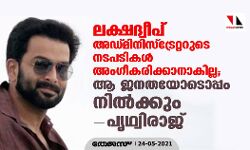 ലക്ഷദ്വീപ് അഡ്മിനിസ്‌ട്രേറ്ററുടെ നടപടികള്‍ അംഗീകരിക്കാനാകില്ല;  ആ ജനതയോടൊപ്പം നില്‍ക്കും പൃഥ്വിരാജ്