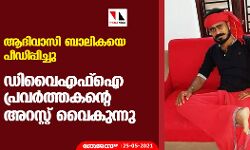 ആദിവാസി ബാലികയെ പീഡിപ്പിച്ചു; ഡിവൈഎഫ്ഐ പ്രവർത്തകന്റെ അറസ്റ്റ് വൈകുന്നു