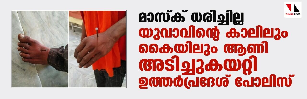 മാസ്ക് ധരിച്ചില്ല; യുവാവിന്റെ കാലിലും കൈയിലും ആണി അടിച്ചുകയറ്റി ഉത്തര്പ്രദേശ് പോലിസ് മാസ്ക് ധരിച്ചില്ല; യുവാവിന്റെ കാലിലും കൈയിലും ആണി അടിച്ചുകയറ്റി ഉത്തര്പ്രദേശ് പോലിസ്