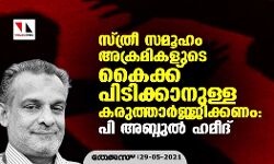 സ്ത്രീ സമൂഹം അക്രമികളുടെ കൈക്ക് പിടിക്കാനുള്ള കരുത്താര്‍ജ്ജിക്കണം : പി അബ്ദുല്‍ ഹമീദ്