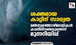ശക്തമായ കാറ്റിന് സാധ്യത; മല്‍സ്യത്തൊഴിലാളികള്‍ കടലിലിറങ്ങരുതെന്ന് മുന്നറിയിപ്പ്