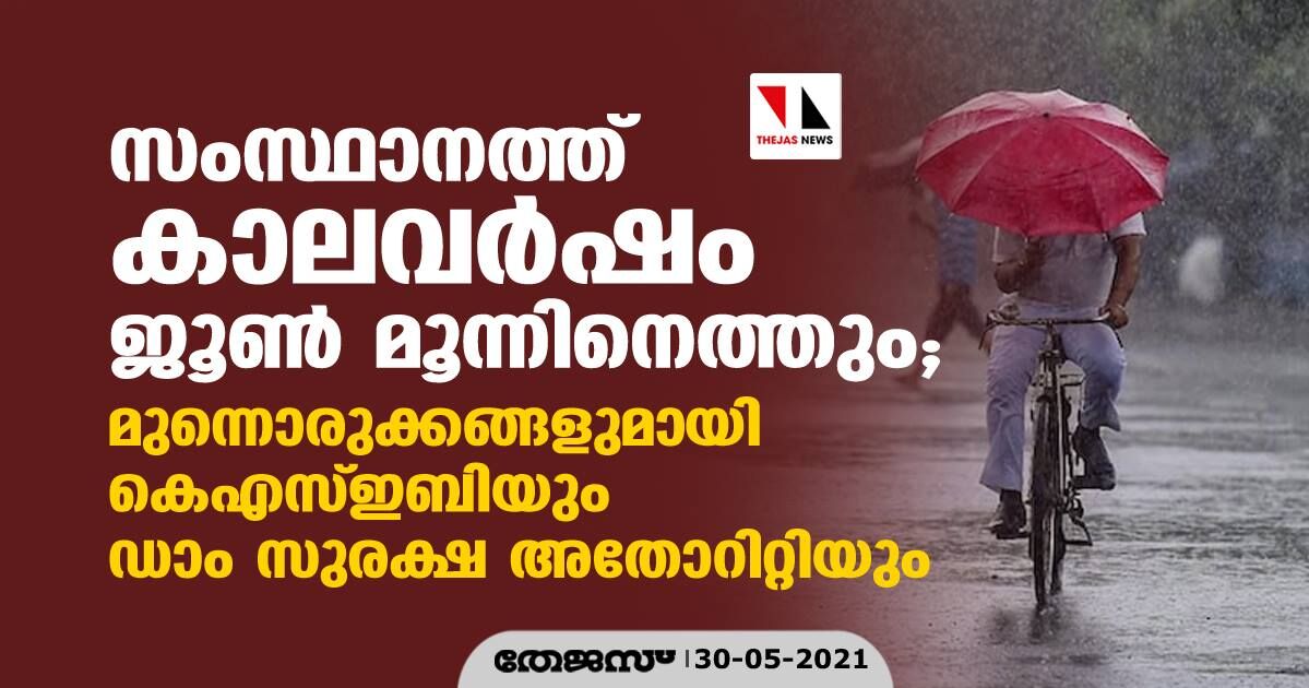 സംസ്ഥാനത്ത് കാലവര്‍ഷം ജൂണ്‍ മൂന്നിനെത്തും; മുന്നൊരുക്കങ്ങളുമായി കെഎസ്ഇബിയും ഡാം സുരക്ഷ അതോറിറ്റിയും