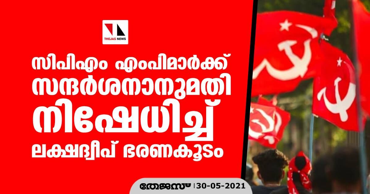 സിപിഎം എംപിമാര്ക്ക് സന്ദര്ശനാനുമതി നിഷേധിച്ച് ലക്ഷദ്വീപ് ഭരണകൂടം സിപിഎം എംപിമാര്ക്ക് സന്ദര്ശനാനുമതി നിഷേധിച്ച് ലക്ഷദ്വീപ് ഭരണകൂടം