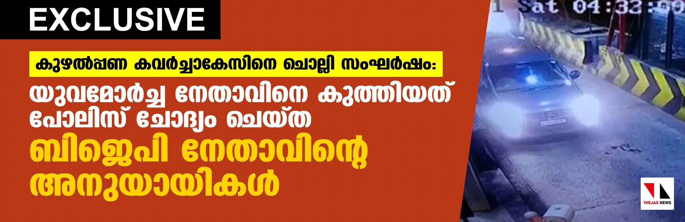 കുഴല്‍പ്പണ കവര്‍ച്ചാകേസിനെ ചൊല്ലി സംഘര്‍ഷം:  യുവമോര്‍ച്ച നേതാവിനെ കുത്തിയത് പോലിസ് ചോദ്യം ചെയ്ത ബിജെപി നേതാവിന്റെ അനുയായികള്‍