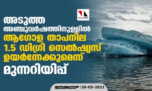 അടുത്ത അഞ്ചുവര്‍ഷത്തിനുള്ളില്‍ ആഗോള താപനില 1.5 ഡിഗ്രി സെല്‍ഷ്യസ് ഉയര്‍ന്നേക്കുമെന്ന് മുന്നറിയിപ്പ്