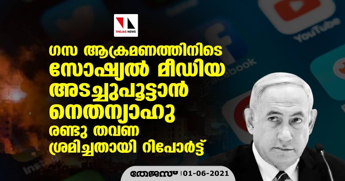 ഗസ ആക്രമണത്തിനിടെ സോഷ്യല്‍ മീഡിയ അടച്ചുപൂട്ടാന്‍ നെതന്യാഹു രണ്ടു തവണ ശ്രമിച്ചതായി റിപോര്‍ട്ട്