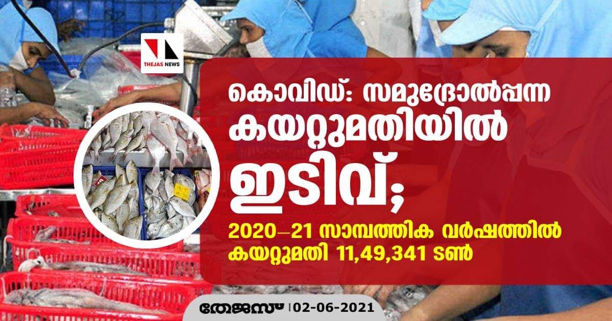 കൊവിഡ്: സമുദ്രോല്‍പന്ന കയറ്റുമതിയില്‍ ഇടിവ്; 2020-21 സാമ്പത്തിക വര്‍ഷത്തില്‍ കയറ്റുമതി 11,49,341 ടണ്‍