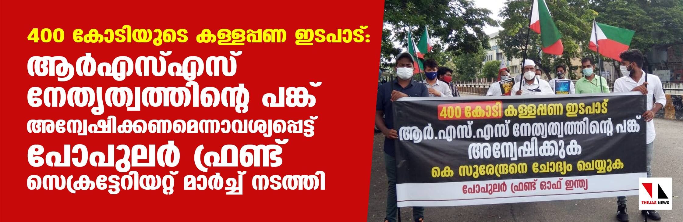 400 കോടിയുടെ കള്ളപ്പണ ഇടപാട്; ആര്എസ്എസ് നേതൃത്വത്തിന്റെ പങ്ക് അന്വേഷിക്കണമെന്നാവശ്യപ്പെട്ട് പോപുലര് ഫ്രണ്ട് സെക്രട്ടേറിയറ്റ് മാര്ച്ച് നടത്തി 400 കോടിയുടെ കള്ളപ്പണ ഇടപാട്; ആര്എസ്എസ് നേതൃത്വത്തിന്റെ പങ്ക് അന്വേഷിക്കണമെന്നാവശ്യപ്പെട്ട് പോപുലര് ഫ്രണ്ട് സെക്രട്ടേറിയറ്റ് മാര്ച്ച് നടത്തി