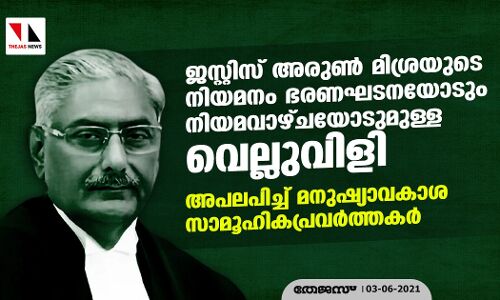 ജസ്റ്റിസ് അരുണ്‍ മിശ്രയുടെ നിയമനം ഭരണഘടനയോടും നിയമവാഴ്ചയോടുമുള്ള വെല്ലുവിളി; അപലപിച്ച് മനുഷ്യാവകാശ- സാമൂഹികപ്രവര്‍ത്തകര്‍