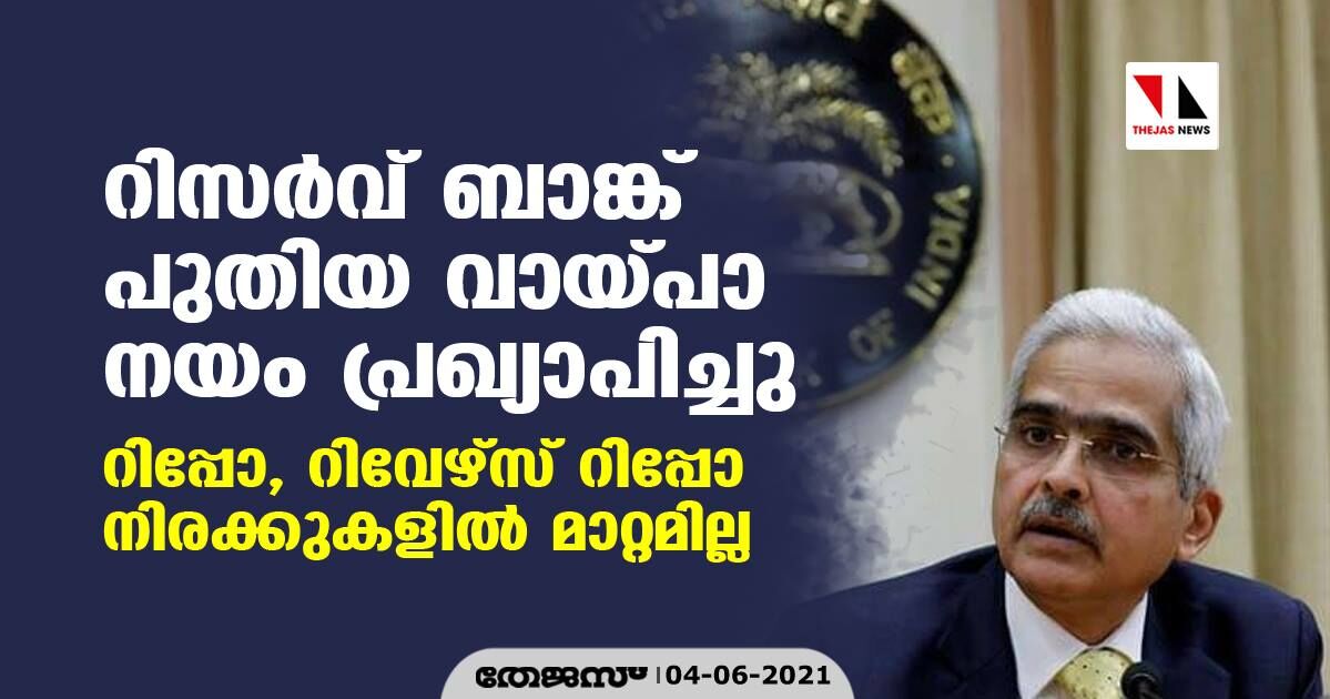 റിസര്വ് ബാങ്ക് പുതിയ വായ്പാ നയം പ്രഖ്യാപിച്ചു; റിപ്പോ, റിവേഴ്സ് റിപ്പോ നിരക്കുകളില് മാറ്റമില്ല റിസര്വ് ബാങ്ക് പുതിയ വായ്പാ നയം പ്രഖ്യാപിച്ചു; റിപ്പോ, റിവേഴ്സ് റിപ്പോ നിരക്കുകളില് മാറ്റമില്ല