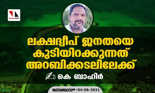ലക്ഷദ്വീപ് ജനതയെ കുടിയിറക്കുന്നത് അറബിക്കടലിലേക്ക് ലക്ഷദ്വീപ് ജനതയെ കുടിയിറക്കുന്നത് അറബിക്കടലിലേക്ക്