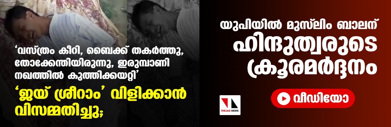 ജയ് ശ്രീറാം വിളിക്കാന്‍ വിസമ്മതിച്ചു; യുപിയില്‍ മുസ് ലിം ബാലന് ഹിന്ദുത്വരുടെ ക്രൂരമര്‍ദ്ദനം(വീഡിയോ)