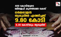 400 കോടിയുടെ ബിജെപി കുഴല്‍പ്പണ കേസ്: ധര്‍മ്മരാജന്‍ തൃശൂരില്‍ എത്തിച്ചത് 9.80 കോടി;6.30 കോടിയും തൃശൂരിന്
