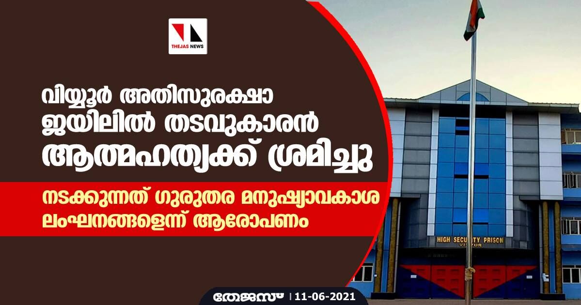 വിയ്യൂർ അതിസുരക്ഷാ ജയിലിൽ തടവുകാരൻ ആത്മഹത്യക്ക് ശ്രമിച്ചു; നടക്കുന്നത് ​ഗുരുതര മനുഷ്യാവകാശ ലംഘനങ്ങളെന്ന് ആരോപണം