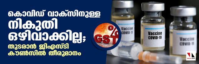 കൊവിഡ് വാക്സിനുള്ള നികുതി ഒഴിവാക്കില്ല ; തുടരാന് ജിഎസ്ടി കൗണ്സില് തീരുമാനം കൊവിഡ് വാക്സിനുള്ള നികുതി ഒഴിവാക്കില്ല ; തുടരാന് ജിഎസ്ടി കൗണ്സില് തീരുമാനം