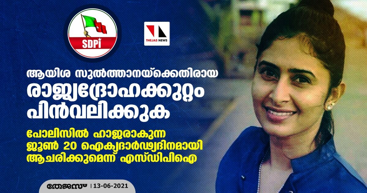 ആയിശ സുല്‍ത്താനയ്‌ക്കെതിരായ രാജ്യദ്രോഹക്കുറ്റം പിന്‍വലിക്കുക; പോലിസില്‍ ഹാജരാകുന്ന ജൂണ്‍ 20 ഐക്യദാര്‍ഢ്യദിനമായി ആചരിക്കുമെന്ന് എസ്ഡിപിഐ
