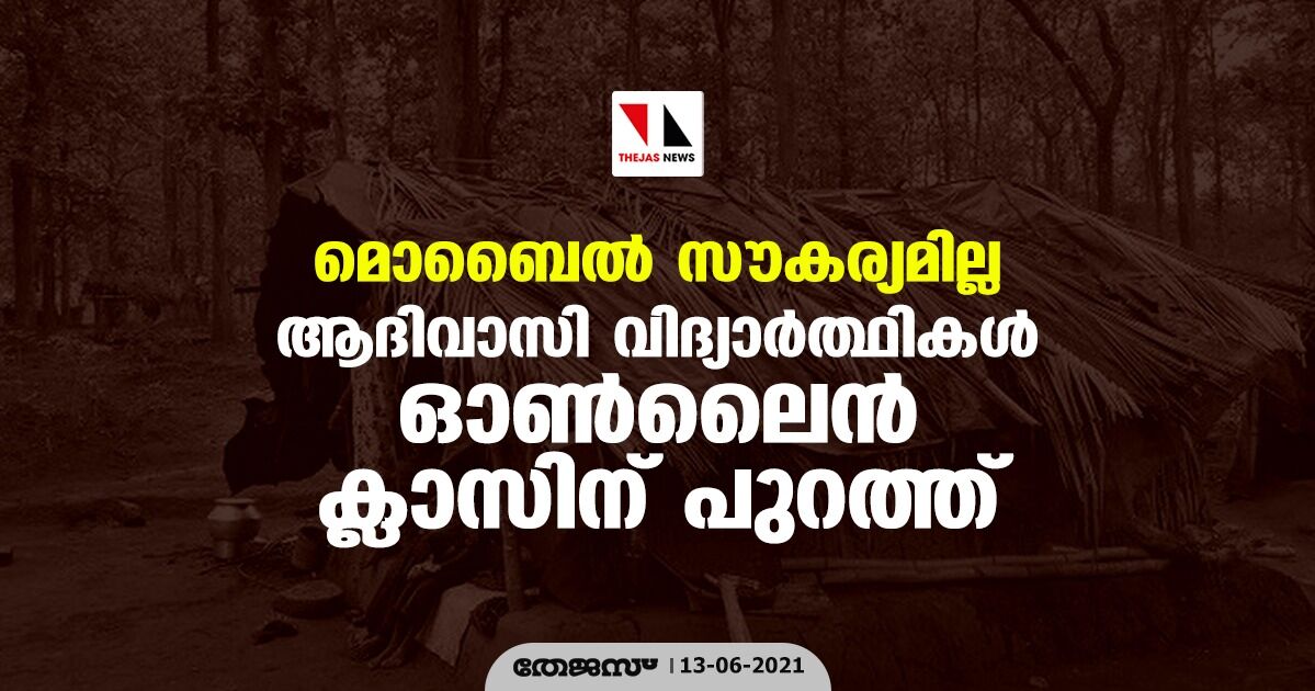 മൊബൈല്‍ സൗകര്യമില്ല; ആദിവാസി വിദ്യാര്‍ത്ഥികള്‍ ഓണ്‍ലൈന്‍ ക്ലാസിന് പുറത്ത്