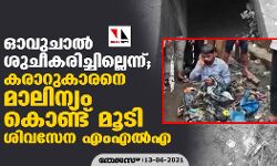 ഓവുചാല്‍ ശുചീകരിച്ചില്ലെന്ന്; കരാറുകാരനെ മാലിന്യം കൊണ്ട് മൂടി ശിവസേന എംഎല്‍എ