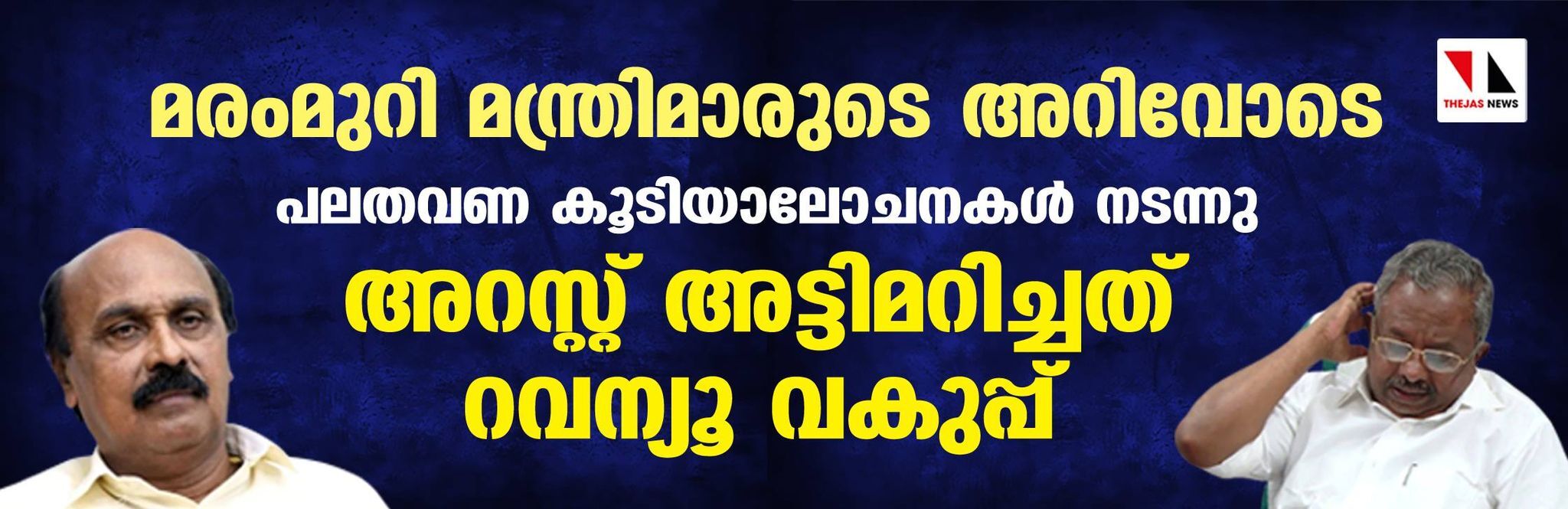 മരംമുറി മന്ത്രിമാരുടെ അറിവോടെ; പലതവണ കൂടിയാലോചനകള് നടന്നു; അറസ്റ്റ് അട്ടിമറിച്ചത് റവന്യൂ വകുപ്പ് മരംമുറി മന്ത്രിമാരുടെ അറിവോടെ; പലതവണ കൂടിയാലോചനകള് നടന്നു; അറസ്റ്റ് അട്ടിമറിച്ചത് റവന്യൂ വകുപ്പ്