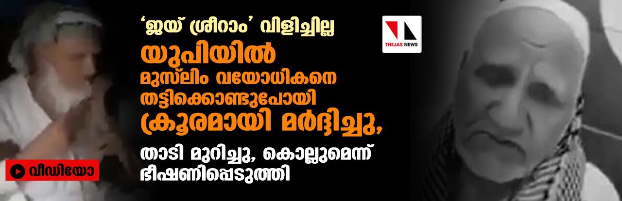 ജയ് ശ്രീറാം വിളിച്ചില്ല; യുപിയില്‍ മുസ്‌ലിം വയോധികനെ തട്ടിക്കൊണ്ടുപോയി ക്രൂരമായി മര്‍ദ്ദിച്ചു, താടി മുറിച്ചു, കൊല്ലുമെന്ന് ഭീഷണിപ്പെടുത്തി (വീഡിയോ)