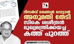 റിസർവ് മരങ്ങൾ വെട്ടാൻ അനുമതി തേടി സികെ ശശീന്ദ്രൻ മുഖ്യമന്ത്രിക്കയച്ച കത്ത് പുറത്ത്
