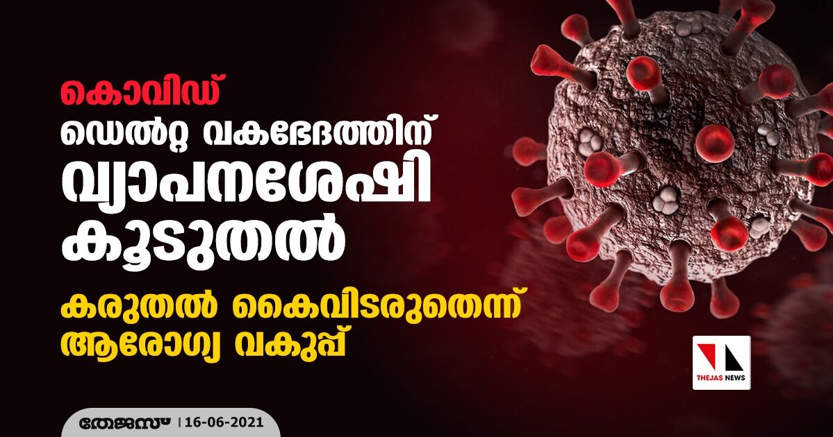 കൊവിഡ് : ഡെല്‍റ്റ വകഭേദത്തിന് വ്യാപനശേഷി കൂടുതല്‍; കരുതല്‍ കൈവിടരുതെന്ന് ആരോഗ്യ വകുപ്പ്