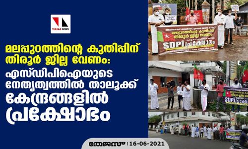 മലപ്പുറത്തിന്റെ കുതിപ്പിന് തിരൂര്‍ ജില്ല വേണം: എസ്ഡിപിഐയുടെ നേതൃത്വത്തില്‍ താലൂക്ക് കേന്ദ്രങ്ങളില്‍ പ്രക്ഷോഭം