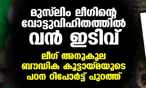 മുസ് ലിം ലീഗിന്റെ വോട്ടുവിഹിതത്തില്‍ വന്‍ ഇടിവ്; ലീഗ് അനുകൂല ബൗദ്ധിക കൂട്ടായ്മയുടെ പഠന റിപോര്‍ട്ട് പുറത്ത്