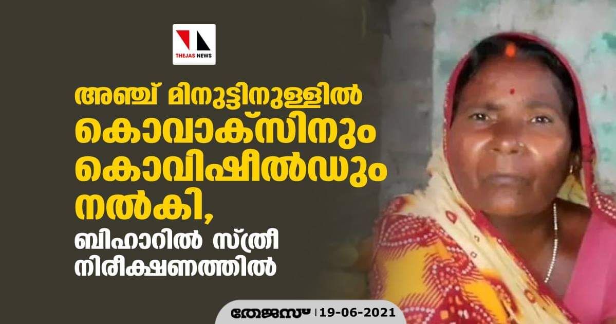 അഞ്ച് മിനുട്ടിനുള്ളിൽ കൊവാക്സിനും കൊവിഷീൽഡും നൽകി, ബിഹാറിൽ സ്ത്രീ നിരീക്ഷണത്തിൽ അഞ്ച് മിനുട്ടിനുള്ളിൽ കൊവാക്സിനും കൊവിഷീൽഡും നൽകി, ബിഹാറിൽ സ്ത്രീ നിരീക്ഷണത്തിൽ