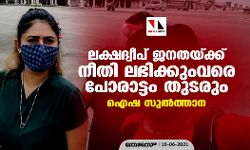 ലക്ഷദ്വീപ് ജനതയ്ക്ക് നീതി ലഭിക്കുംവരെ പോരാട്ടം തുടരും: ഐഷ സുല്‍ത്താന