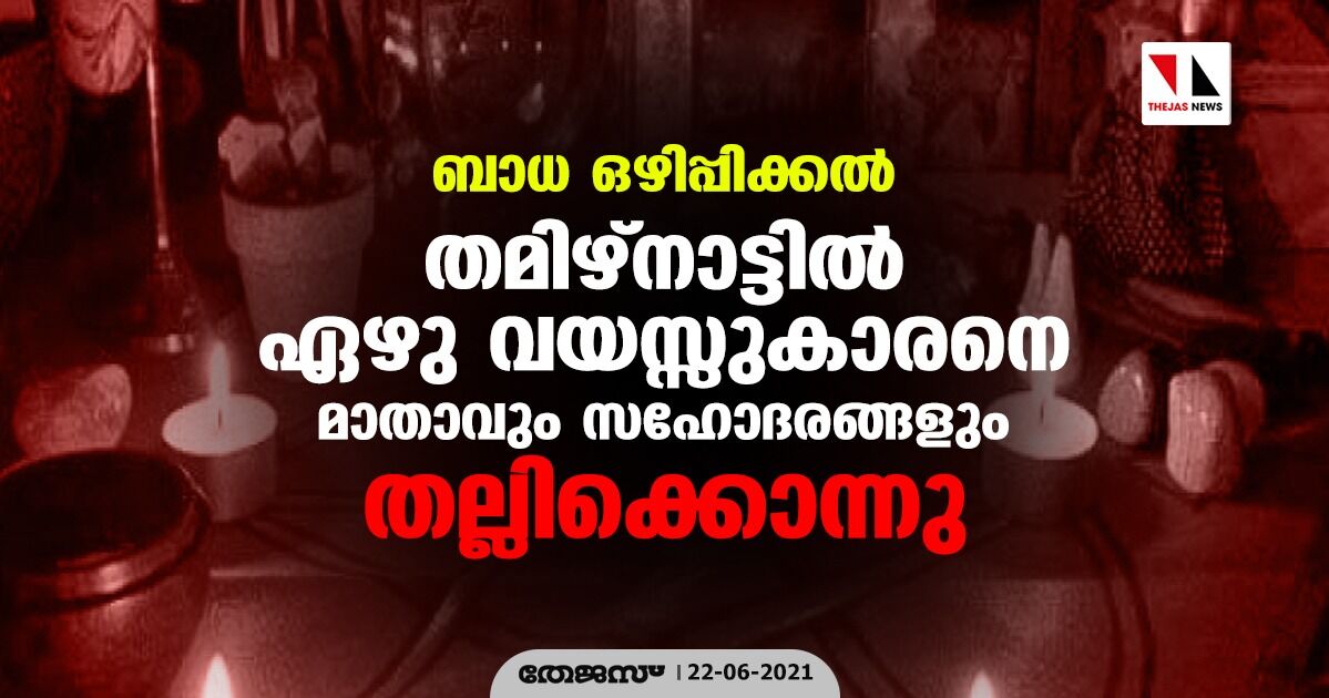 ബാധ ഒഴിപ്പിക്കല്‍; തമിഴ്‌നാട്ടില്‍ ഏഴു വയസ്സുകാരനെ മാതാവും സഹോദരങ്ങളും തല്ലിക്കൊന്നു