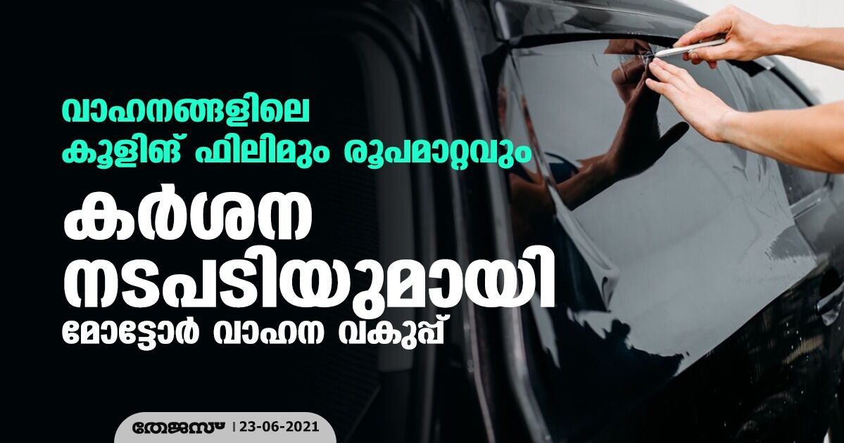 വാഹനങ്ങളിലെ കൂളിങ് ഫിലിമും രൂപമാറ്റവും; കര്‍ശന നടപടിയുമായി മോട്ടോര്‍ വാഹന വകുപ്പ്