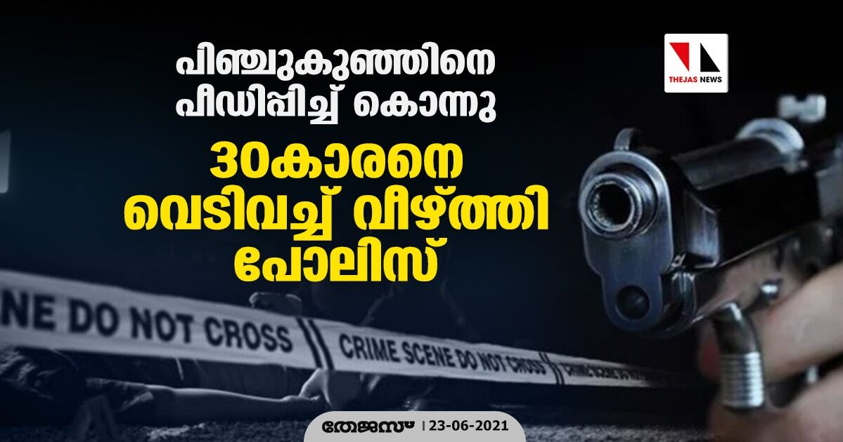 പിഞ്ചുകുഞ്ഞിനെ പീഡിപ്പിച്ച് കൊന്നു; 30കാരനെ വെടിവച്ച് വീഴ്ത്തി പോലിസ്