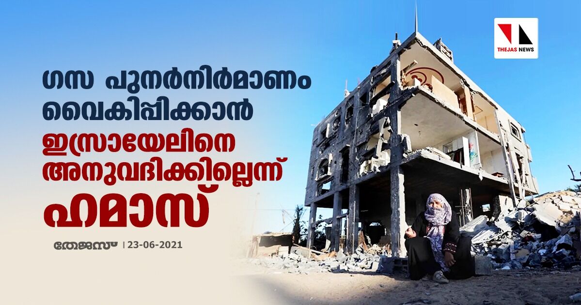 ഗസ പുനര്നിര്മാണം വൈകിപ്പിക്കാന് ഇസ്രായേലിനെ അനുവദിക്കില്ലെന്ന് ഹമാസ് ഗസ പുനര്നിര്മാണം വൈകിപ്പിക്കാന് ഇസ്രായേലിനെ അനുവദിക്കില്ലെന്ന് ഹമാസ്