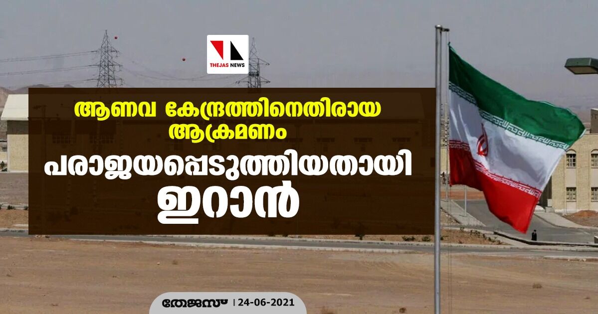 ആണവ കേന്ദ്രത്തിനെതിരായ ആക്രമണം പരാജയപ്പെടുത്തിയതായി ഇറാന് ആണവ കേന്ദ്രത്തിനെതിരായ ആക്രമണം പരാജയപ്പെടുത്തിയതായി ഇറാന്