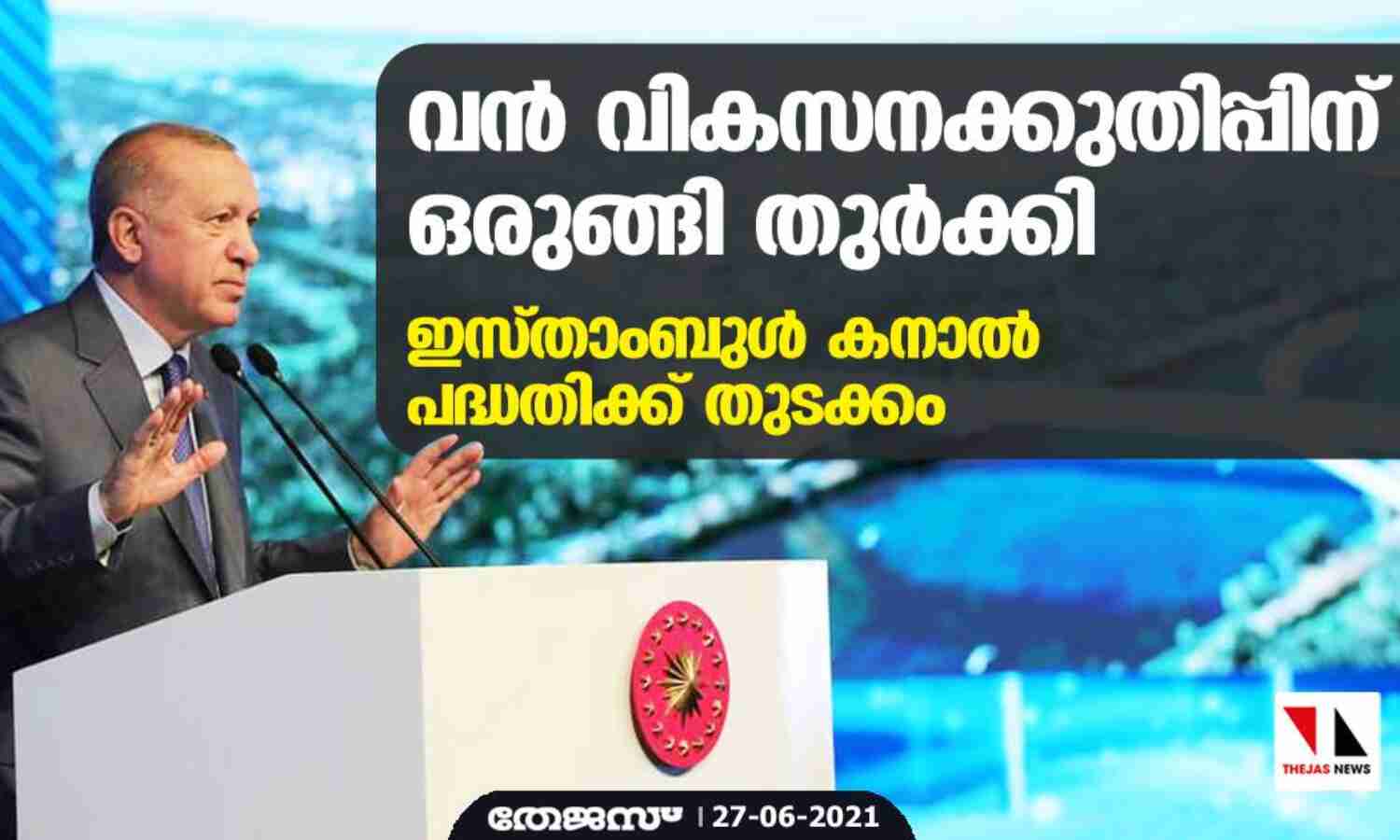 വന് വികസനക്കുതിപ്പിന് ഒരുങ്ങി തുര്ക്കി; ഇസ്താംബുള് കനാല് പദ്ധതിക്ക് തുടക്കം വന് വികസനക്കുതിപ്പിന് ഒരുങ്ങി തുര്ക്കി; ഇസ്താംബുള് കനാല് പദ്ധതിക്ക് തുടക്കം
