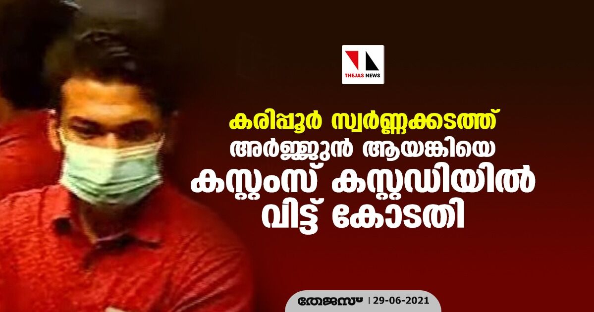 കരിപ്പൂര്‍ സ്വര്‍ണ്ണക്കടത്ത്: അര്‍ജ്ജുന്‍ ആയങ്കിയെ കസ്റ്റംസ് കസ്റ്റഡിയില്‍ വിട്ട് കോടതി