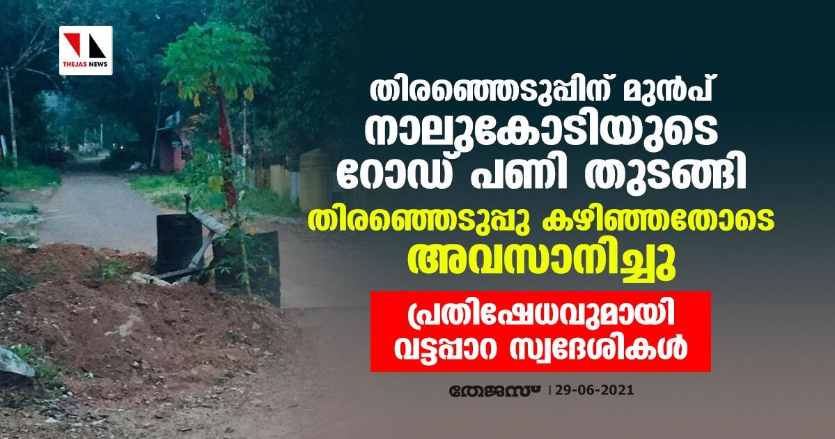 തിരഞ്ഞെടുപ്പിന് മുന്പ് നാലുകോടിയുടെ റോഡ് പണി തുടങ്ങി; തിരഞ്ഞെടുപ്പു കഴിഞ്ഞതോടെ നിലച്ചു; പണി പുനരാരംഭിക്കണമെന്ന് വട്ടപ്പാറ പ്രദേശവാസികള് തിരഞ്ഞെടുപ്പിന് മുന്പ് നാലുകോടിയുടെ റോഡ് പണി തുടങ്ങി; തിരഞ്ഞെടുപ്പു കഴിഞ്ഞതോടെ നിലച്ചു; പണി പുനരാരംഭിക്കണമെന്ന് വട്ടപ്പാറ പ്രദേശവാസികള്