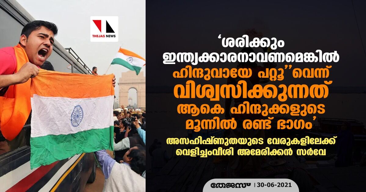 ശരിക്കും ഇന്ത്യക്കാരനാവണമെങ്കില്‍ ഹിന്ദുവായേ പറ്റൂവെന്ന് വിശ്വസിക്കുന്നത് ആകെ ഹിന്ദുക്കളുടെ മൂന്നില്‍ രണ്ട് ഭാഗം; അസഹിഷ്ണുതയുടെ വേരുകളിലേക്ക് വെളിച്ചംവീശി അമേരിക്കന്‍ സര്‍വേ