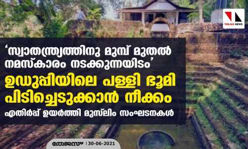 സ്വാതന്ത്ര്യത്തിനു മുമ്പ് മുതല്‍ നമസ്‌കാരം നടക്കുന്നയിടം ഉഡുപ്പിയിലെ പള്ളി ഭൂമി പിടിച്ചെടുക്കാന്‍ നീക്കം; എതിര്‍പ്പ് ഉയര്‍ത്തി മുസ്‌ലിം സംഘടനകള്‍
