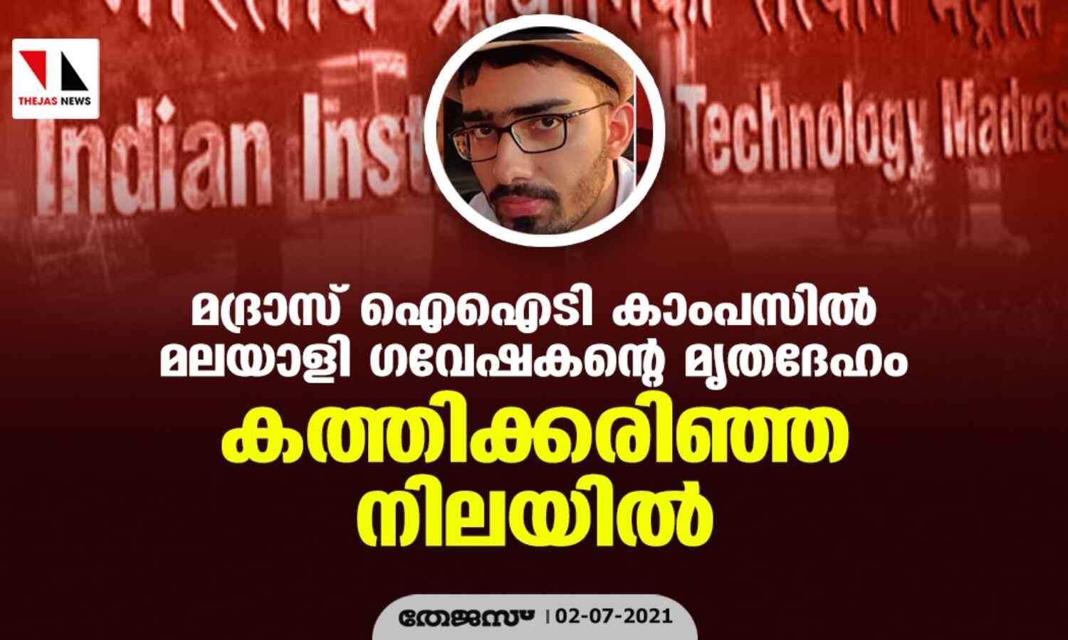 മദ്രാസ് ഐഐടി കാംപസില് മലയാളി ഗവേഷകന്റെ മൃതദേഹം കത്തിക്കരിഞ്ഞ നിലയില് മദ്രാസ് ഐഐടി കാംപസില് മലയാളി ഗവേഷകന്റെ മൃതദേഹം കത്തിക്കരിഞ്ഞ നിലയില്