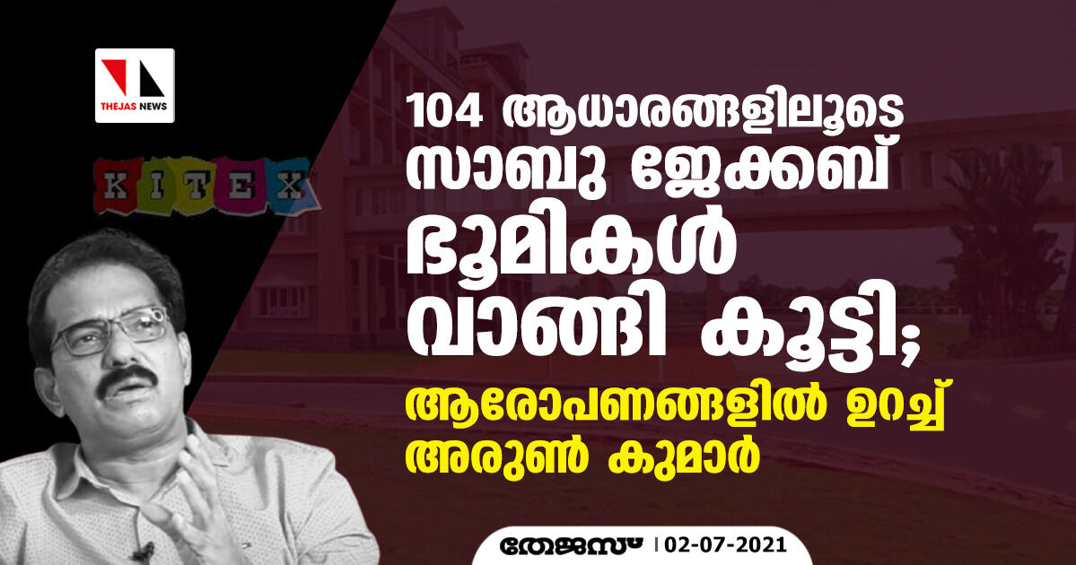104 ആധാരങ്ങളിലൂടെ സാബു ജേക്കബ് ഭൂമികള് വാങ്ങി കൂട്ടി; ആരോപണങ്ങളില് ഉറച്ച് അരുണ് കുമാര് 104 ആധാരങ്ങളിലൂടെ സാബു ജേക്കബ് ഭൂമികള് വാങ്ങി കൂട്ടി; ആരോപണങ്ങളില് ഉറച്ച് അരുണ് കുമാര്