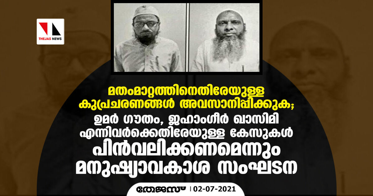 മതംമാറ്റത്തിനെതിരേയുള്ള കുപ്രചരണങ്ങള്‍ അവസാനിപ്പിക്കുക; ഉമര്‍ ഗൗതം, ജഹാംഗീര്‍ ഖാസിമി എന്നിവര്‍ക്കെതിരേയുള്ള കേസുകള്‍ പിന്‍വലിക്കണമെന്നും മനുഷ്യാവകാശ സംഘടന