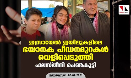 ഇസ്രായേല്‍ ജയിലുകളിലെ ഭയാനക പീഡനമുറകള്‍ വെളിപ്പെടുത്തി ഫലസ്തീനി പെണ്‍കുട്ടി