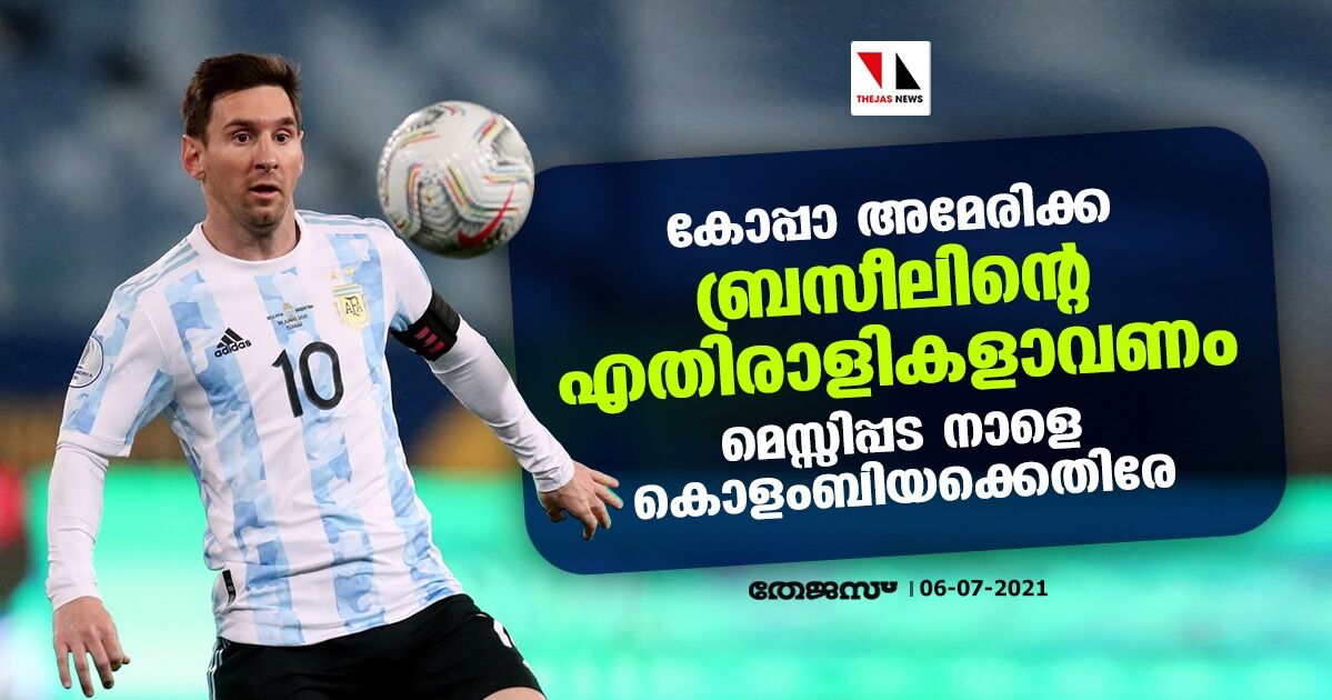 കോപ്പാ അമേരിക്ക; ബ്രസീലിന്റെ എതിരാളികളാവണം; മെസ്സിപ്പട നാളെ കൊളംബിയക്കെതിരേ