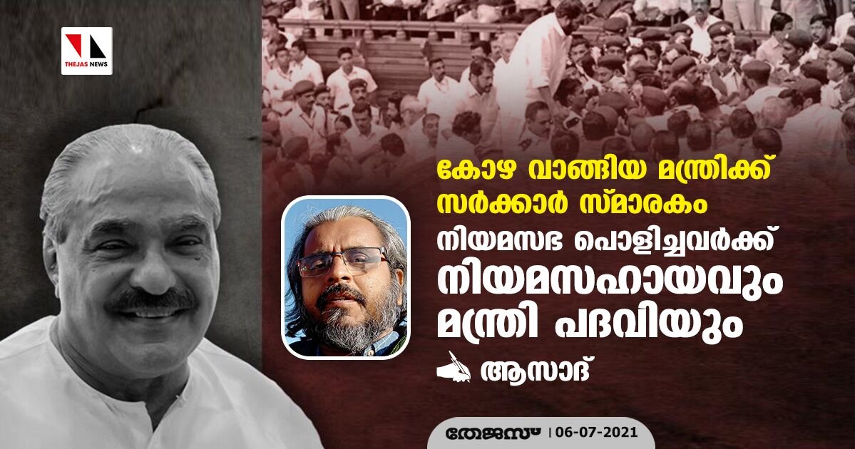 കോഴ വാങ്ങിയ മന്ത്രിക്ക് സര്‍ക്കാര്‍ സ്മാരകം; നിയമസഭ പൊളിച്ചവര്‍ക്ക് നിയമസഹായവും മന്ത്രി പദവിയും